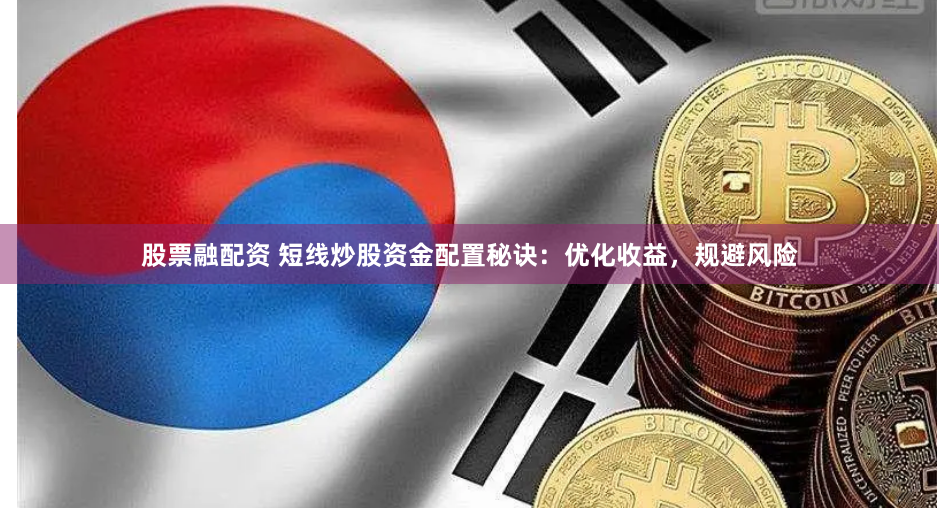 股票融配资 短线炒股资金配置秘诀：优化收益，规避风险