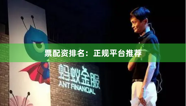 票配资排名：正规平台推荐